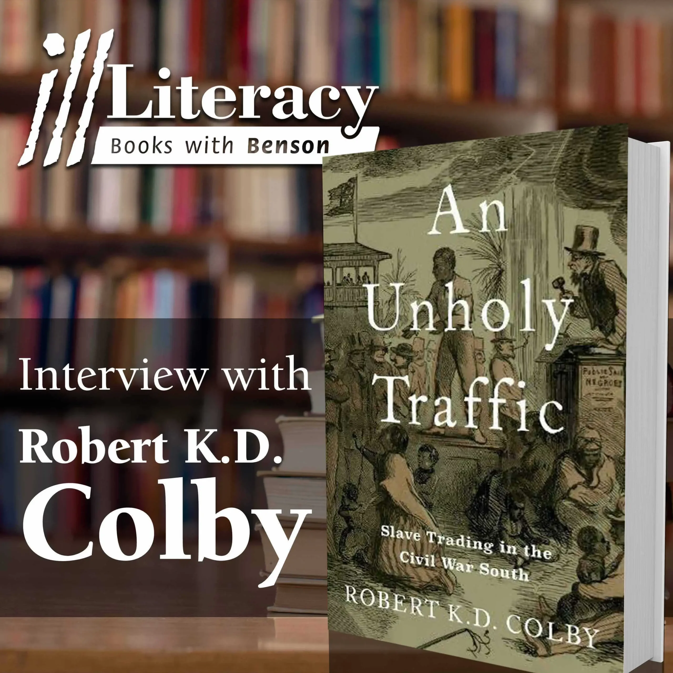 An Unholy Traffic: Slave Trading in the Civil War South (Guest: Robert K.D. Colby